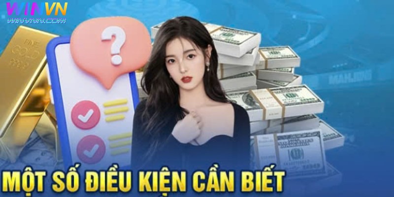 Rút Tiền WinVN- Hướng Dẫn Đầy Đủ Các Bước Chi Tiết Nhất 3 Một số điều kiện để có thể rút tiền WinVN nhanh chóng